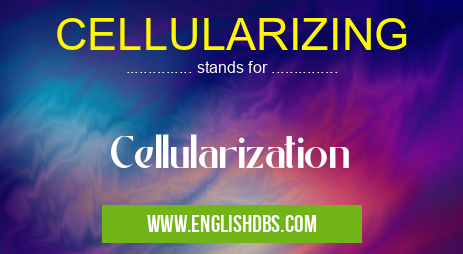 CELLULARIZING