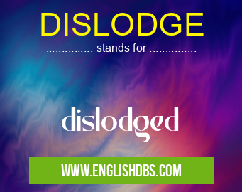 DISLODGE