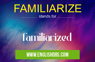 FAMILIARIZE