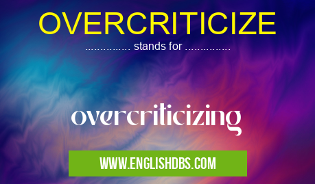 OVERCRITICIZE