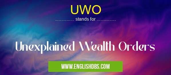 UWO means Unexplained Wealth Orders UWO